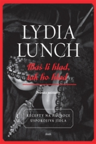 Kniha Máš-li hlad, tak ho hlaď Lydia Lunch