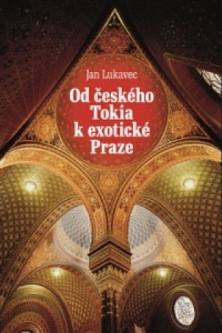 Könyv Od českého Tokia k exotické Praze Jan Lukavec
