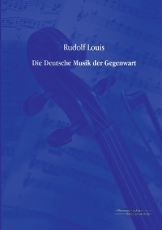 Kniha Deutsche Musik der Gegenwart Rudolf Louis