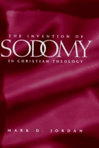 Kniha Invention of Sodomy in Christian Theology Mark D Jordan