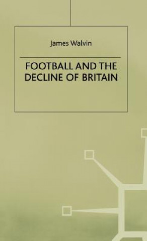 Könyv Football and the Decline of Britain J Walvin