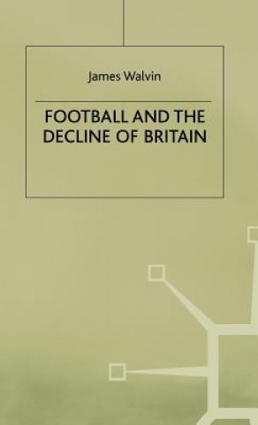 Książka Football and the Decline of Britain J Walvin