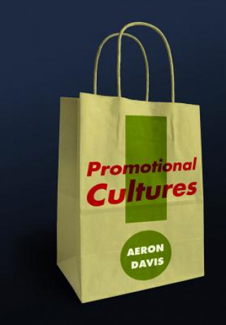 Book Promotional Cultures - The Rise and Spread of Advertising, Public Relations, Marketing and Branding Aeron Davis