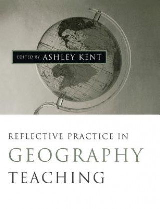Kniha Reflective Practice in Geography Teaching Ashley Kent