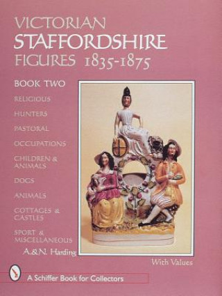 Könyv Victorian Staffordshire Figures 1835-1875, Book Two: Religous, Hunters, Pastoral, Occupations, Children and Animals, Dogs, Animals, Cottages and Castl Harding A.N.