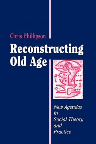 Könyv Reconstructing Old Age Chris Phillipson