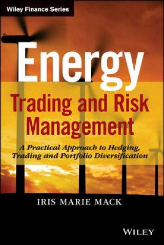 Kniha Energy Trading and Risk Management - A Practical Approach to Hedging, Trading and Portfolio Diversification Iris Marie Mack