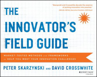 Könyv Innovator's Field Guide - Market-Tested Methods and Frameworks to Help You Meet Your Innovation Challenges Peter Skarzynski