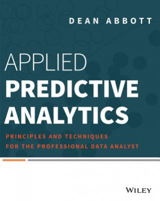 Carte Applied Predictive Analytics - Principles and Techniques for the Professional Data Analyst Dean Abbott