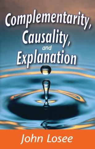 Knjiga Complementarity, Causality and Explanation John Losee