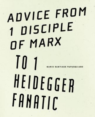 Książka Advice from 1 Disciple of Marx to 1 Heidegger Fanatic Mario Santiago Papasquiaro