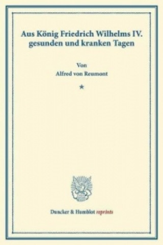 Kniha Aus König Friedrich Wilhelms IV. gesunden und kranken Tagen. Alfred von Reumont