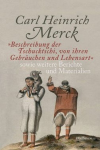 Könyv "Beschreibung der Tschucktschi, von ihren Gebräuchen und Lebensart" sowie weitere Berichte und Materialien Carl H. Merck