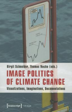 Könyv Image Politics of Climate Change Birgit Schneider