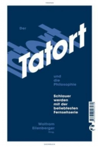Kniha Der Tatort und die Philosophie Wolfram Eilenberger