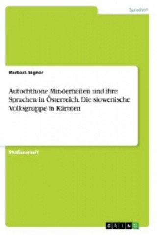 Könyv Autochthone Minderheiten und ihre Sprachen in Österreich. Die slowenische Volksgruppe in Kärnten Barbara Eigner