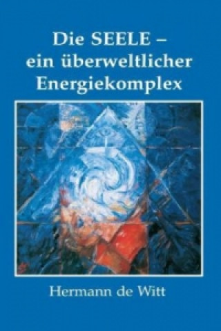 Kniha Seele - ein uberweltlicher Energiekomplex Hermann de Witt