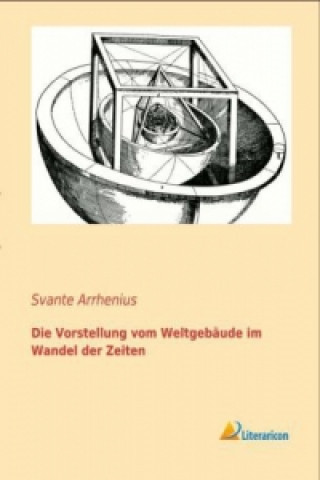 Könyv Die Vorstellung vom Weltgebäude im Wandel der Zeiten Svante Arrhenius