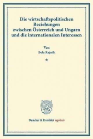 Книга Die wirtschaftspolitischen Beziehungen zwischen Österreich und Ungarn und die internationalen Interessen. Bela Rajnik