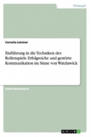 Könyv Einfuhrung in die Techniken des Rollenspiels. Erfolgreiche und gestoerte Kommunikation im Sinne von Watzlawick Cornelia Leistner