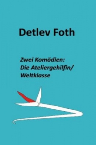 Kniha Zwei Komödien: Die Ateliergehilfin / Weltklasse Detlev Foth