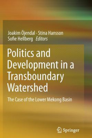 Książka Politics and Development in a Transboundary Watershed Joakim Öjendal