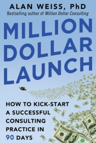 Książka Million Dollar Launch: How to Kick-start a Successful Consulting Practice in 90 Days Alan Weiss