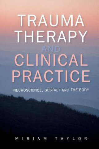 Книга Trauma Therapy and Clinical Practice: Neuroscience, Gestalt and the Body Miriam Taylor