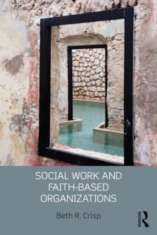 Könyv Social Work and Faith-based Organizations Beth R Crisp