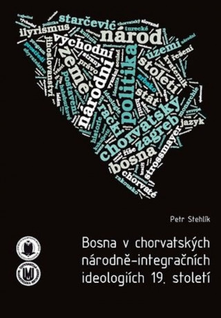 Książka Bosna v chorvatských národně-integračních ideologiích 19. století Petr Stehlík