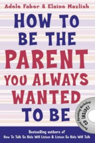 Carte How to Be the Parent You Always Wanted to Be Adele Faber