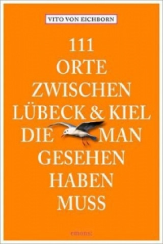 Kniha 111 Orte zwischen Lübeck & Kiel, die man gesehen haben muss Vito von Eichborn