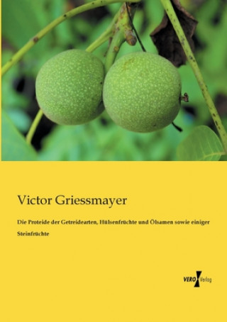 Könyv Proteide der Getreidearten, Hulsenfruchte und OElsamen sowie einiger Steinfruchte Victor Griessmayer