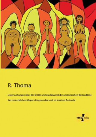 Libro Untersuchungen uber die Groesse und das Gewicht der anatomischen Bestandteile des menschlichen Koerpers im gesunden und im kranken Zustande R. Thoma