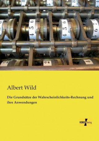 Könyv Grundsatze der Wahrscheinlichkeits-Rechnung und ihre Anwendungen Albert Wild