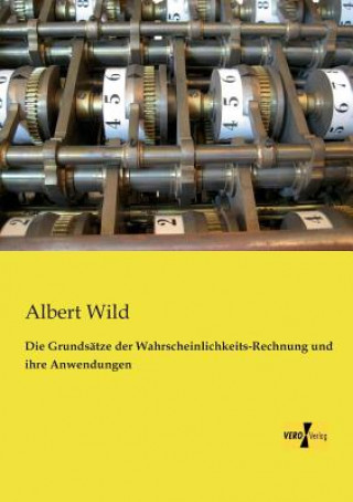 Kniha Grundsatze der Wahrscheinlichkeits-Rechnung und ihre Anwendungen Albert Wild