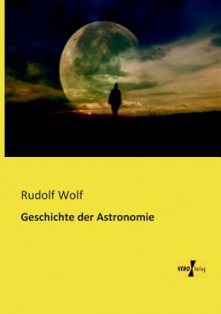 Kniha Geschichte der Astronomie Rudolf Wolf