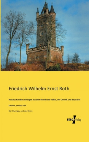 Kniha Nassaus Kunden und Sagen aus dem Munde des Volkes, der Chronik und deutscher Dichter, zweiter Teil Friedrich Wilhelm Ernst Roth