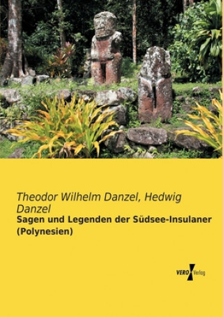 Könyv Sagen und Legenden der Sudsee-Insulaner (Polynesien) Theodor Wilhelm Danzel