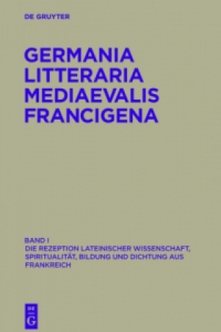 Kniha Germania Litteraria Mediaevalis Francigena, Band 1, Die Rezeption lateinischer Wissenschaft, Spiritualitat, Bildung und Dichtung aus Frankreich Maarten J. F. M. Hoenen