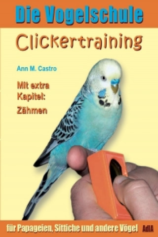 Kniha Die Vogelschule. Clickertraining für Papageien, Sittiche und andere Vögel Ann M. Castro