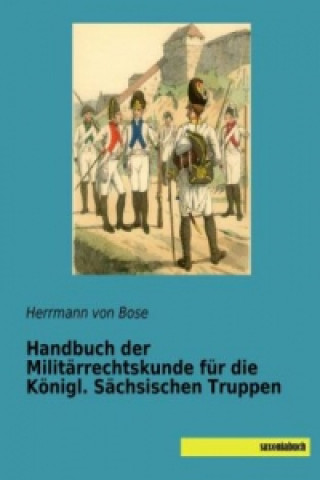 Książka Handbuch der Militärrechtskunde für die Königl. Sächsischen Truppen Herrmann von Bose