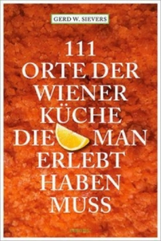 Kniha 111 Orte der Wiener Küche, die man gesehen haben muss Gerd W. Sievers