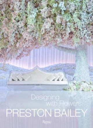 Kniha Preston Bailey: Designing with Flowers Preston Bailey