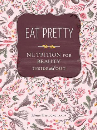 Книга Eat Pretty: Nutrition for Beauty, Inside and Out Jolene Hart