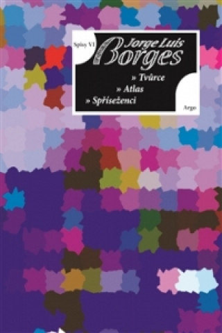 Könyv Spisy VI Tvůrce, Atlas, Spříseženci Jorge Luis Borges
