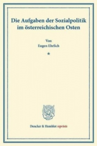 Buch Die Aufgaben der Sozialpolitik im österreichischen Osten. Eugen Ehrlich