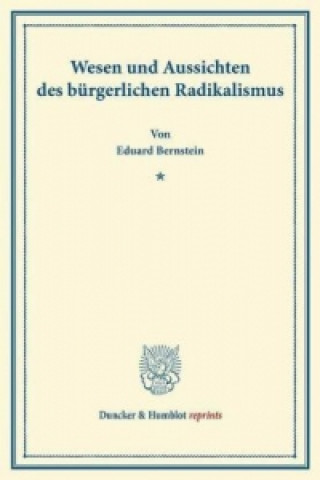 Könyv Wesen und Aussichten des bürgerlichen Radikalismus. Eduard Bernstein