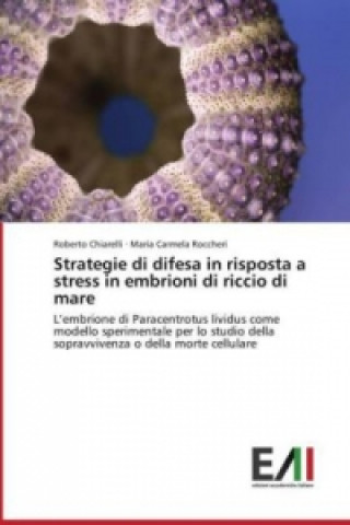 Livre Strategie di difesa in risposta a stress in embrioni di riccio di mare Roberto Chiarelli