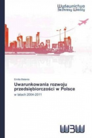 Kniha Uwarunkowania rozwoju przedsi biorczo ci w Polsce Emilia Bielenia